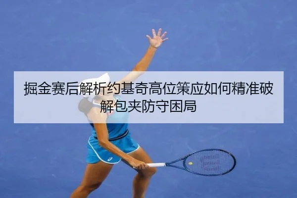 掘金赛后解析约基奇高位策应如何精准破解包夹防守困局