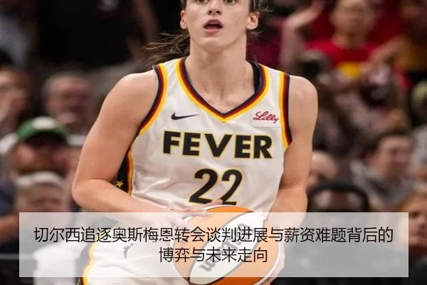 切尔西追逐奥斯梅恩转会谈判进展与薪资难题背后的博弈与未来走向